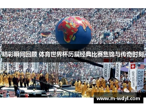 精彩瞬间回顾 体育世界杯历届经典比赛集锦与传奇时刻