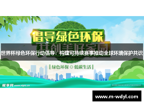 世界杯绿色环保行动倡导：构建可持续赛事推动全球环境保护共识