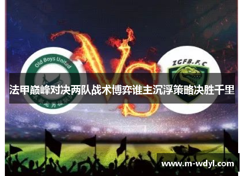 法甲巅峰对决两队战术博弈谁主沉浮策略决胜千里