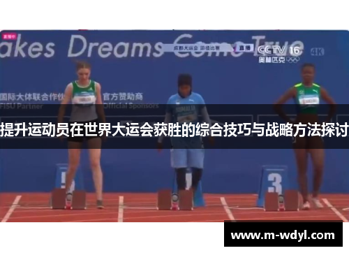 提升运动员在世界大运会获胜的综合技巧与战略方法探讨