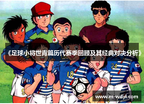 《足球小将世青篇历代赛季回顾及其经典对决分析》