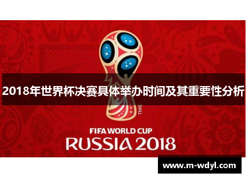 2018年世界杯决赛具体举办时间及其重要性分析