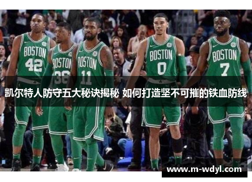 凯尔特人防守五大秘诀揭秘 如何打造坚不可摧的铁血防线
