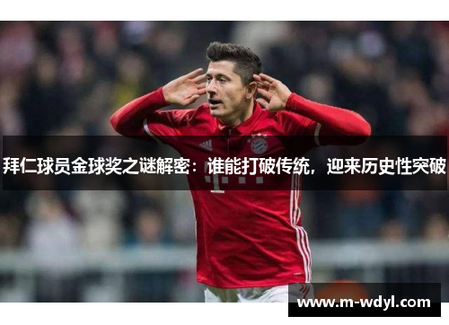 拜仁球员金球奖之谜解密:谁能打破传统,迎来历史性突破 拜仁球员金球奖之谜解密:谁能打破传统,迎来历史性突破